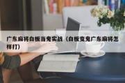 广东麻将白板当鬼实战（白板变鬼广东麻将怎样打）