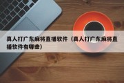 真人打广东麻将直播软件（真人打广东麻将直播软件有哪些）