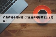 广东麻将卡隆对碰（广东麻将对碰要怎么才能吃）