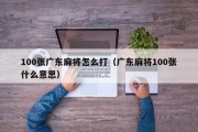 100张广东麻将怎么打（广东麻将100张什么意思）