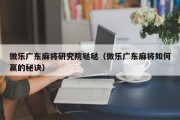 微乐广东麻将研究院哒哒（微乐广东麻将如何赢的秘诀）