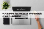 一岁宝宝喉咙发炎发烧怎么办（一岁宝喉咙发炎发烧怎么样好得快）