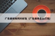 广东麻将如何约好友（广东麻将怎么打钱）