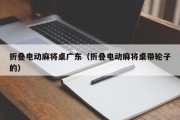 折叠电动麻将桌广东（折叠电动麻将桌带轮子的）