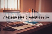 广东打麻将红中技巧（广东麻将红中多少牌）