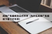 闲来广东麻将怎么打不开（为什么闲来广东麻将下载了打不开）