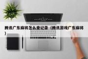 腾讯广东麻将怎么查记录（腾讯游戏广东麻将）