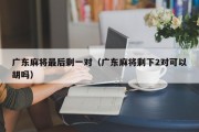 广东麻将最后剩一对（广东麻将剩下2对可以胡吗）