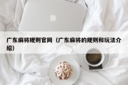 广东麻将规则官网（广东麻将的规则和玩法介绍）