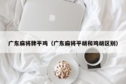 广东麻将牌平鸡（广东麻将平胡和鸡胡区别）