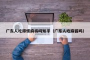 广东人吃得惯麻将吗知乎（广东人吃麻酱吗）