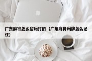 广东麻将怎么留码打的（广东麻将码牌怎么记住）
