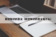 航空知识的意义（航空知识的意义是什么）